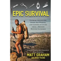 Epic Survival: Extreme Adventure, Stone Age Wisdom, and Lessons in Living from a Modern Hunter-Gatherer