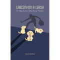 Larceny on a Leash: An Abby Connors Dog Rescue Mystery