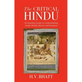 The Critical Hindu: An Essential Guide to Understanding Hindu Beliefs, Rituals & Practices
