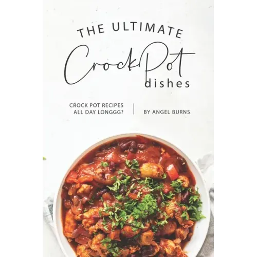The Ultimate CrockPot Dishes: Crock Pot Recipes All Day Longgg?