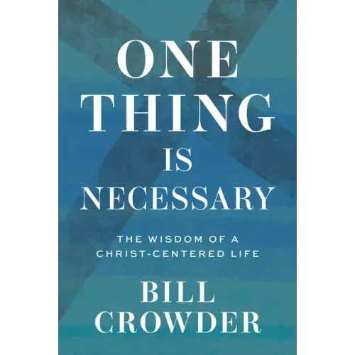 One Thing Is Necessary: The Wisdom of a Christ-Centered Life