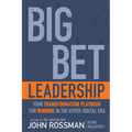 Big Bet Leadership: Your Transformation Playbook for Winning in the Hyper-Digital Era