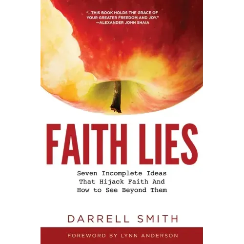 Faith Lies: Seven Incomplete Ideas That Hijack Faith and How to See Beyond Them