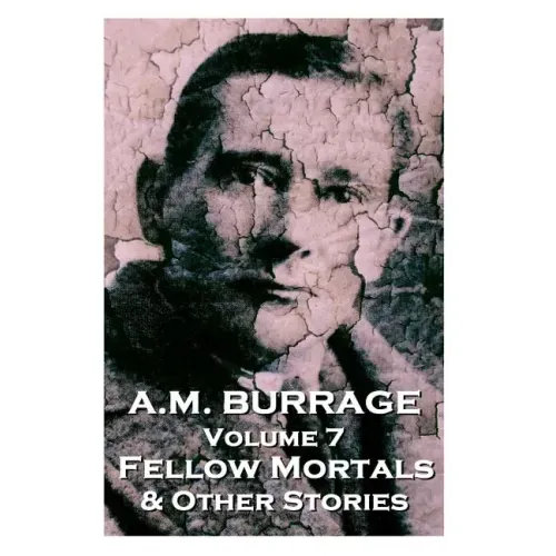 A.M. Burrage - Fellow Mortals & Other Stories: Classics From The Master Of Horror