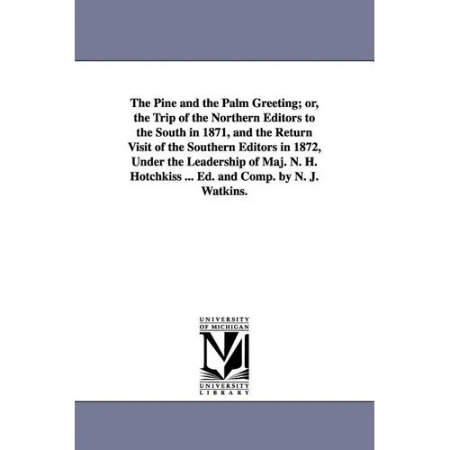 The Pine and the Palm Greeting; or, the Trip of the Northern Editors to the South in 1871, and the Return Visit of the Southern Editors in 1872, Under