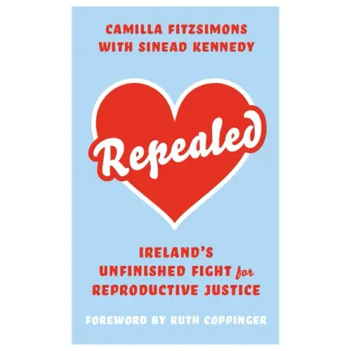 Repealed: Ireland's Unfinished Fight for Reproductive Rights