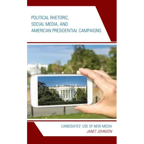 Political Rhetoric, Social Media, and American Presidential Campaigns: Candidates' Use of New Media