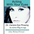Acting with your Eyes: On Camera Eye Phrasing