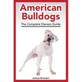 American Bulldogs: The Complete Owners Guide