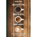 Roasting, Brewing and More: How to Enjoy Coffee Beyond your Morning Routine