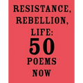Resistance, Rebellion, Life: 50 Poems Now