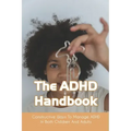 The ADHD Handbook: Constructive Ways To Manage ADHD In Both Children And Adults: Adhd Parenting Girls