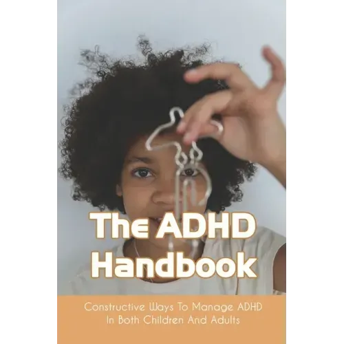 The ADHD Handbook: Constructive Ways To Manage ADHD In Both Children And Adults: Adhd Parenting Girls