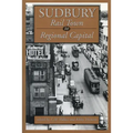 Sudbury: Rail Town to Regional Capital
