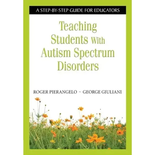 Teaching Students With Autism Spectrum Disorders: A Step-by-Step Guide for Educators