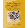 Clarinet, Saxophone, and Flute Repair Manual: Step by Step Easy Directions for Overhauling Your Instrument