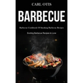 Barbecue: Barbecue Cookbook Of Smoking Barbecue Recipes (Exciting Barbecue Recipes to Love)