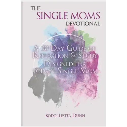 The Single Moms Devotional: A 30 Day Guide of Reflection & Study Designed for Today's Single Mom