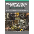 Metalworkers' Hints and Tips for Home Machinists: Practical & Useful Advice for the Small Shop