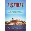 Alcatraz: The Surprising History of America's Most Notorious Prison