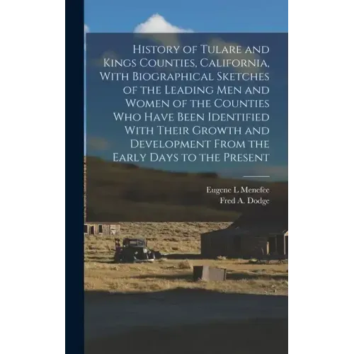 History of Tulare and Kings Counties, California, With Biographical Sketches of the Leading men and Women of the Counties who Have Been Identified Wit