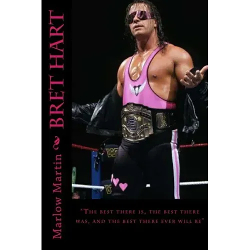 Bret Hart: The best there is, the best there was, and the best there ever will be