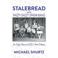 Stalebread and the Razzy Dazzy Spasm Band: An Origin Story of Jazz in New Orleans