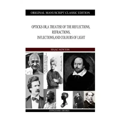 Opticks or, a Treatise of the Reflections, Refractions, Inflections, and Colours of Light