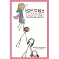 How To Be a Feminist (For Little Girls & Boys)