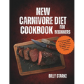 New Carnivore Diet Cookbook For Beginners: A Complete Guide to 28 Day Meal Plans and Recipes for Weight Loss, Health, and Healing