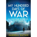 My Hundred Days of War: A Malcolm MacPhail WW1 novel