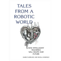 Tales from a Robotic World: How Intelligent Machines Will Shape Our Future