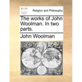 The Works of John Woolman. in Two Parts.