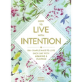 How to Live with Intention: 150+ Simple Ways to Live Each Day with Meaning & Purpose