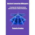 Ancient Lemurian Whispers: A Teaching Tale That Marries Ancient Lemurian Energies to Modern Metaphysics