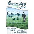 Chicken Soup for the Soul: Finding My Faith: 101 Inspirational Stories about Life, Belief, and Spiritual Renewal