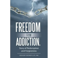 Freedom from Addiction.: Story of Redemption and Forgiveness