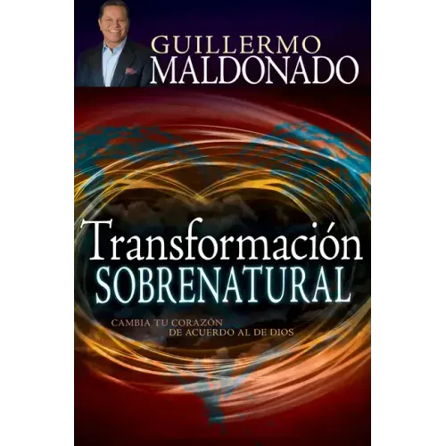 Transformación Sobrenatural: Cambia Tu Corazón de Acuerdo Al de Dios