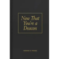 Now That You're a Deacon