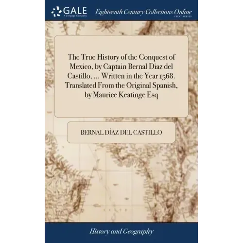 The True History of the Conquest of Mexico, by Captain Bernal Diaz del Castillo, ... Written in the Year 1568. Translated From the Original Spanish, b