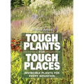 Tough Plants for Tough Places: Invincible Plants for Every Situation