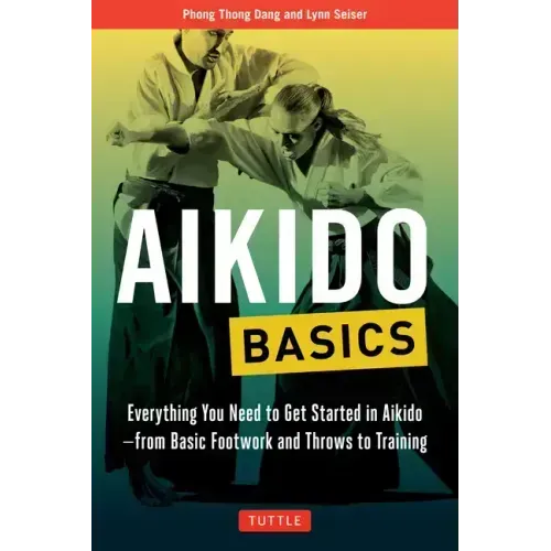 Aikido Basics: Everything You Need to Get Started in Aikido - From Basic Footwork and Throws to Training