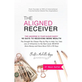 The Aligned Receiver: The Straight No Chaser Play by Play to Take Law of Attraction to the Next Level, RECEIVE More Money and Have More FUN in 90 Days