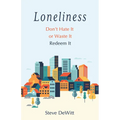 Loneliness: Don't Hate It or Waste It. Redeem It.