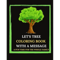 Let's Tree Coloring Book With A Message. A Fun Time For The Whole Family.: Tree Trivia And Facts. Let's Plan(t). Tree Sketches And Illustrations To Co