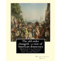 The old order changeth: a view of American democracy (1910).: By: William Allen White.Democracy, United States -- Politics and government,