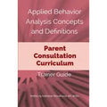 Applied Behavior Analysis Concepts and Definitions: Parent Consultation Curriculum: Trainer Guide