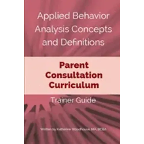 Applied Behavior Analysis Concepts and Definitions: Parent Consultation Curriculum: Trainer Guide