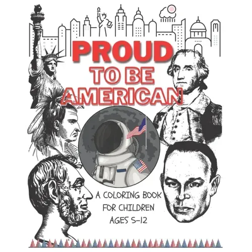 Proud to be American - Coloring book for children: A Children activity book for ages 6-12. Ready-to-color arts, illustrations and patriotic prompt tex