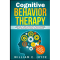Cognitive Behavior Therapy for Anxiety, Addiction and Depression: Everything You Need to Know about Treating Depression, Social Anxiety, Addictions, O